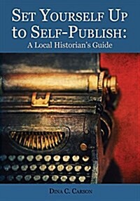 Set Yourself Up to Self-Publish: A Local Historians Guide (Paperback)