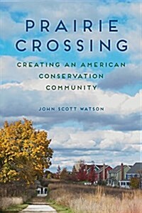 Prairie Crossing: Creating an American Conservation Community (Hardcover)