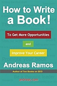 How to Write a Book!: To Get More Opportunities and Improve Your Career (Paperback)