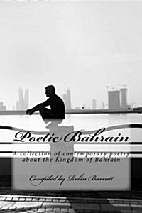 Poetic Bahrain: A Collection of Contemporary Poetry about the Kingdom of Bahrain (Paperback)