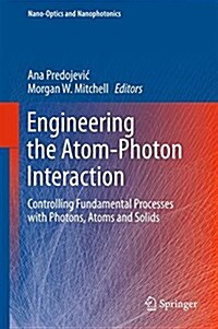 Engineering the Atom-Photon Interaction: Controlling Fundamental Processes with Photons, Atoms and Solids (Hardcover, 2015)