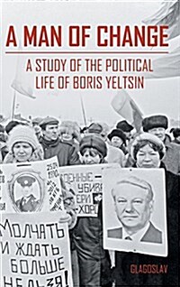 A Man of Change: A Study of the Political Life of Boris Yeltsin (Hardcover)