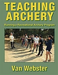 Teaching Archery: Running a Recreational Archery Instruction Program (Paperback)