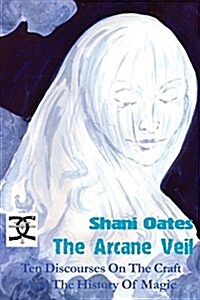 The Arcane Veil : Ten Discourses on the Craft & the History of Magic (Paperback)