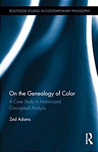 On the Genealogy of Color : A Case Study in Historicized Conceptual Analysis (Hardcover)