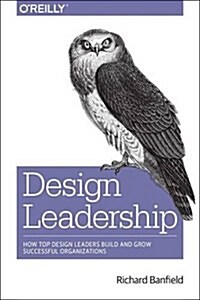 Design Leadership: How Top Design Leaders Build and Grow Successful Organizations (Paperback)