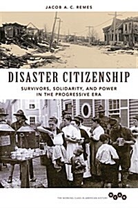 Disaster Citizenship: Survivors, Solidarity, and Power in the Progressive Era (Paperback)