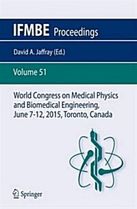 World Congress on Medical Physics and Biomedical Engineering, June 7-12, 2015, Toronto, Canada (Paperback, 2015)