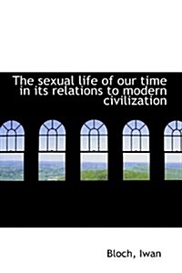 The Sexual Life of Our Time in Its Relations to Modern Civilization (Paperback)