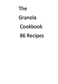 The Granola Cookbook 86 Recipes (Paperback)