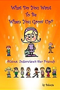 What Do You Want to Be When You Grow Up?: Alana Interviews Her Friends (Paperback)