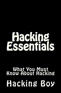 Hacking: Hacking Essentials, What You Must Know about Hacking (Paperback)