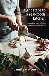 8 Steps to a Real-Foods Kitchen: Transform Your Kitchen, Transform Your Health (Paperback)