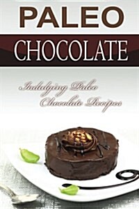 Paleo Chocolate: Indulging Paleo Chocolate Recipes (Paperback)