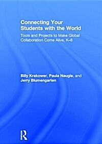 Connecting Your Students with the World : Tools and Projects to Make Global Collaboration Come Alive, K-8 (Hardcover)