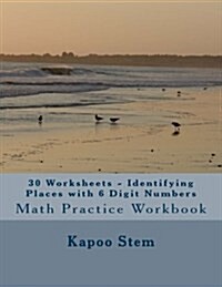 30 Worksheets - Identifying Places with 6 Digit Numbers: Math Practice Workbook (Paperback)