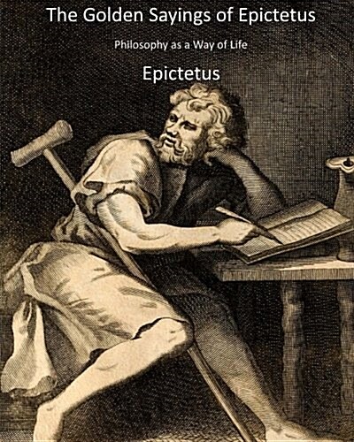 The Golden Sayings of Epictetus: Philosophy as a Way of Life (Paperback)