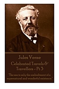 Jules Verne - Celebrated Travels & Travellers - Pt 3: The sea is only the embodiment of a supernatural and wonderful existence. (Paperback)