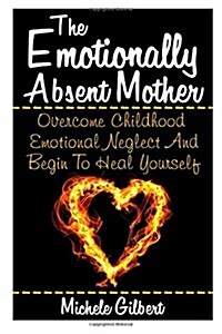 The Emotionally Absent Mother: Overcome Childhood Emotional Neglect and Begin to Heal Yourself (Paperback)