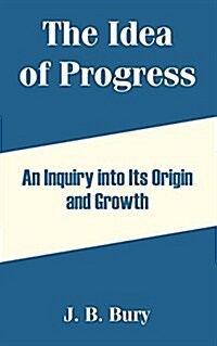 The Idea of Progress: An Inquiry Into Its Origin and Growth (Paperback)