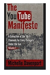 The Youtube Manifesto: A Collection of the Top 5 Channels for Every Category Under the Sun Volume 1 (Paperback)