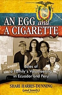 An Egg and a Cigarette: Tales of a Familys Volunteering in Ecuador and Peru (Paperback)