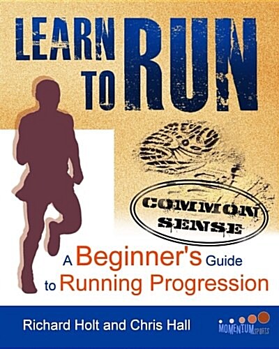 Learn to Run: A Common Sense Beginners Guide to Running Progression (Paperback)