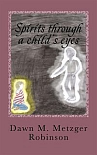 Spirits Through a Childs Eyes: A True Story of One Womans Struggle to Empower Her Grandson with His Ability of Seeing and Interacting with Spirits (Paperback)