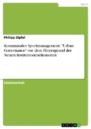Kommunales Sportmanagement. Urban Governance vor dem Hintergrund der Neuen Institutionen?onomik (Paperback)