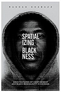 Spatializing Blackness: Architectures of Confinement and Black Masculinity in Chicago (Paperback)