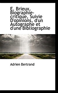 E. Brieux. Biographie-Critique, Suivie DOpinions, DUn Autographe Et DUne Bibliographie (Paperback)