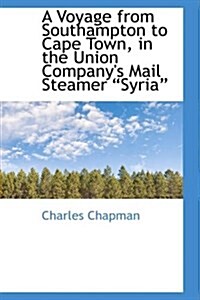A Voyage from Southampton to Cape Town in the Union Companys Mail Steamer Syria (Paperback)
