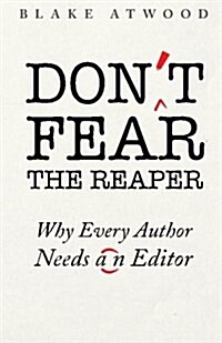 Dont Fear the Reaper: Why Every Author Needs an Editor (Paperback)