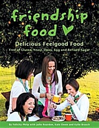 Friendship Food: Delicious Feelgood Food, Free of Gluten, Yeast, Dairy, Egg and Refined Sugar (Paperback)