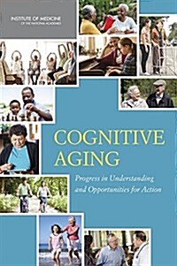 Cognitive Aging: Progress in Understanding and Opportunities for Action (Hardcover)