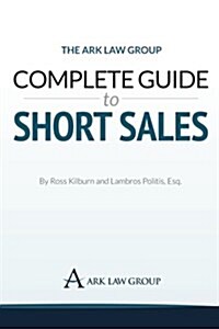 The Ark Law Group Complete Guide to Short Sales (Paperback)