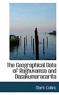 The Geographical Data of Raghuvamsa and Dasakumaracarita (Paperback)
