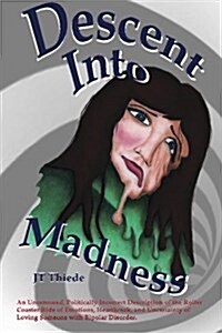 Descent Into Madness: An Uncensored, Sometimes Politically Incorrect Description of the Rollercoaster Ride of Emotions, Heartbreak, and Unce (Paperback)