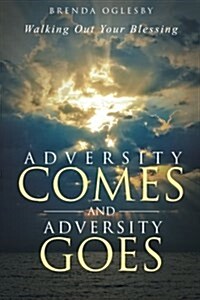 Adversity Comes and Adversity Goes: Walking Out Your Blessing (Paperback)