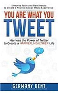 You Are What You Tweet: Harness the Power of Twitter to Create a Happier, Healthier Life (Paperback)