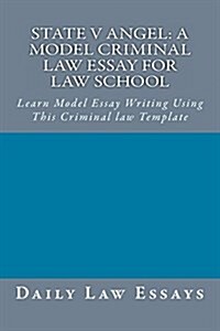 State V Angel: A Model Criminal Law Essay for Law School: Learn Model Essay Writing Using This Criminal Law Template (Paperback)