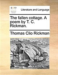 The Fallen Cottage. a Poem by T. C. Rickman. (Paperback)