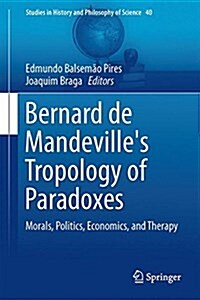 Bernard de Mandevilles Tropology of Paradoxes: Morals, Politics, Economics, and Therapy (Hardcover, 2015)