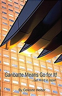 Ganbatte Means Go for It!: ... Get Hired in Japan (Paperback)