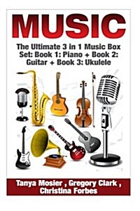 Music: The Ultimate 3 in 1 Music Box Set: Book 1: Piano + Book 2: Guitar + Book 3: Ukulele (Paperback)