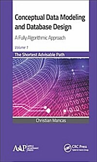 Conceptual Data Modeling and Database Design: A Fully Algorithmic Approach, Volume 1: The Shortest Advisable Path (Hardcover)