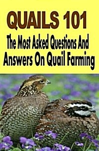 Quails 101: The Most Asked Questions and Answers on Quail Farming (Paperback)