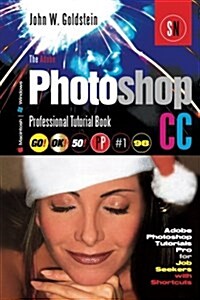 The Adobe Photoshop CC Professional Tutorial Book 98 Macintosh/Windows: Adobe Photoshop Tutorials Pro for Job Seekers with Shortcuts (Paperback)