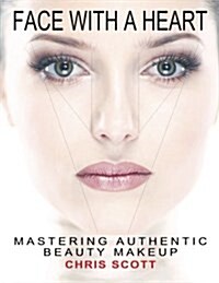 Face with a Heart: Mastering Authentic Beauty Makeup (Paperback)