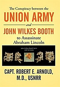 The Conspiracy Between the Union Army and John Wilkes Booth to Assassinate Abraham Lincoln (Hardcover)